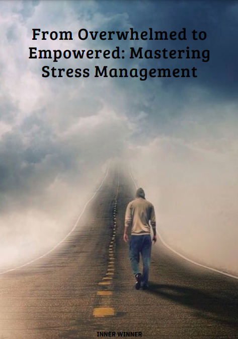 From Overwhelmed to Empowered: Mastering Stress Management