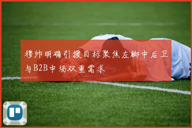 穆帅明确引援目标聚焦左脚中后卫与B2B中场双重需求